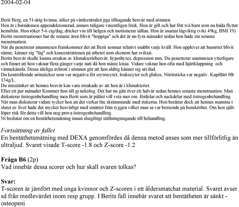 Hon är snarast lågviktig (vikt 49kg, BMI 19) Berits menstruationer har de senaste åren blivit "hoppiga" och det är nu fyra månader sedan hon hade sin senaste menstruation.