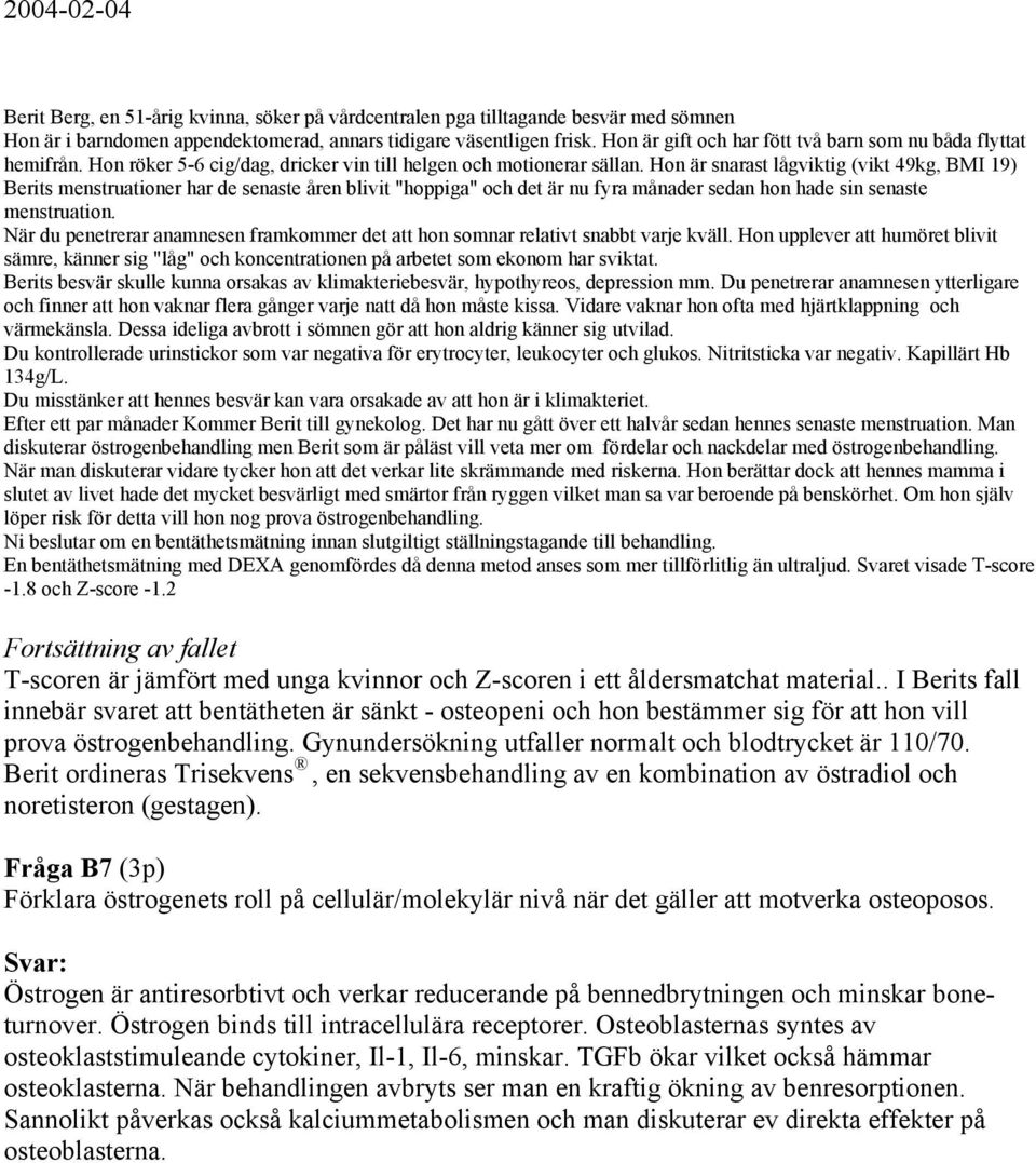 Hon är snarast lågviktig (vikt 49kg, BMI 19) Berits menstruationer har de senaste åren blivit "hoppiga" och det är nu fyra månader sedan hon hade sin senaste menstruation.