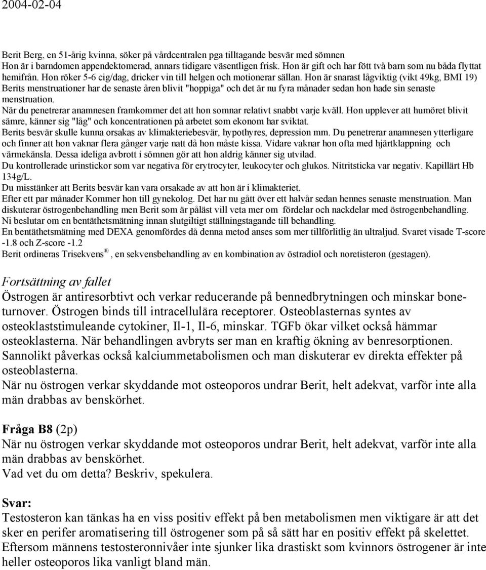 Hon är snarast lågviktig (vikt 49kg, BMI 19) Berits menstruationer har de senaste åren blivit "hoppiga" och det är nu fyra månader sedan hon hade sin senaste menstruation.