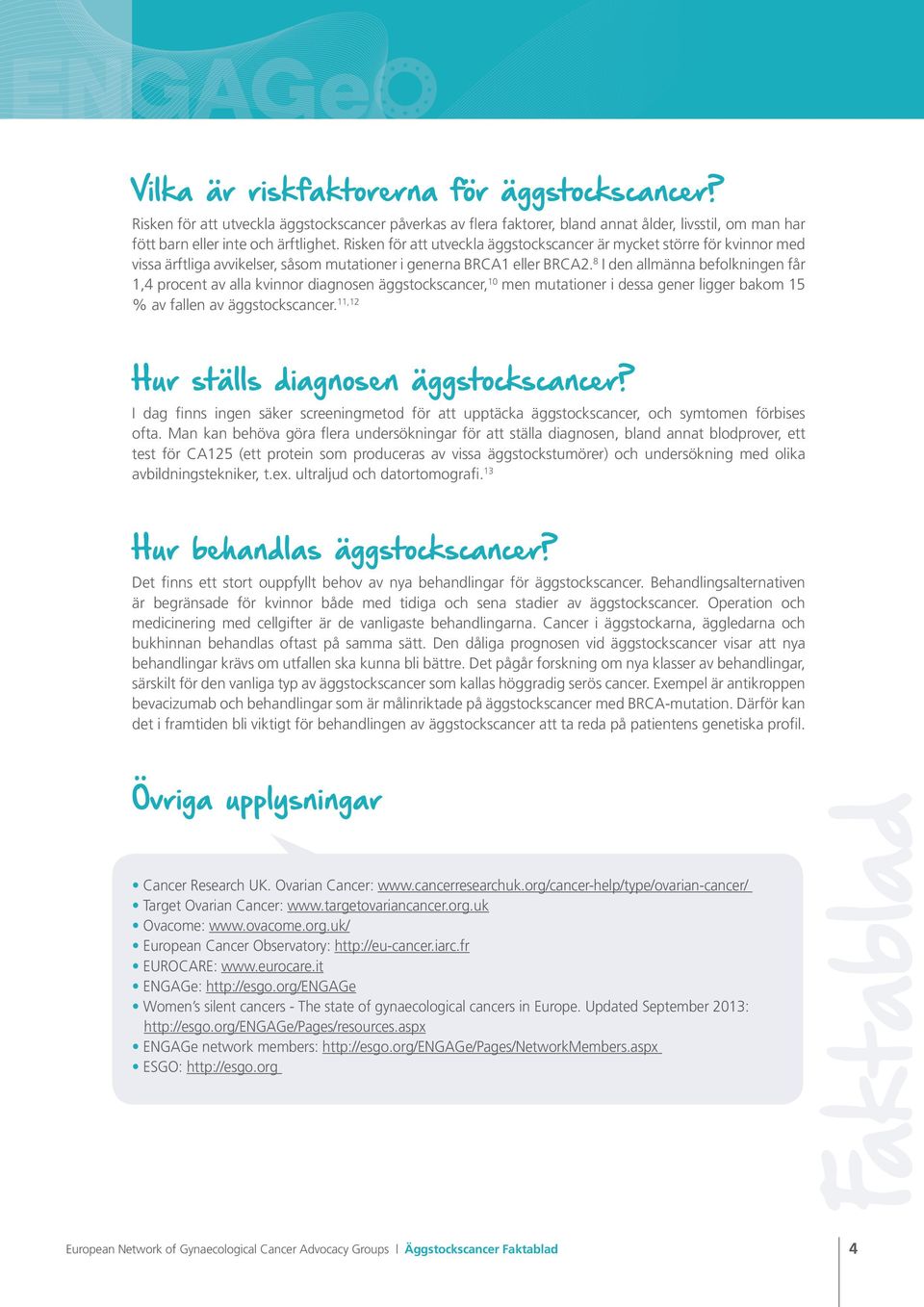 8 I den allmänna befolkningen får 1,4 procent av alla kvinnor diagnosen äggstockscancer, 10 men mutationer i dessa gener ligger bakom 15 % av fallen av äggstockscancer.