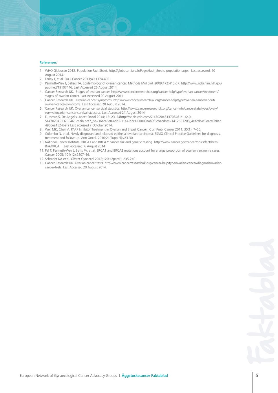 Stages of ovarian cancer. http://www.cancerresearchuk.org/cancer-help/type/ovarian-cancer/treatment/ stages-of-ovarian-cancer. Last Accessed 20 August 2014. 5. Cancer Research UK.