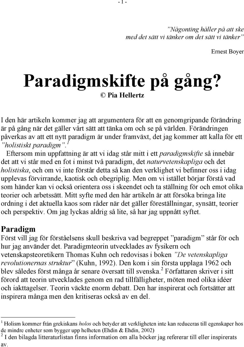Förändringen påverkas av att ett nytt paradigm är under framväxt, det jag kommer att kalla för ett holistiskt paradigm.