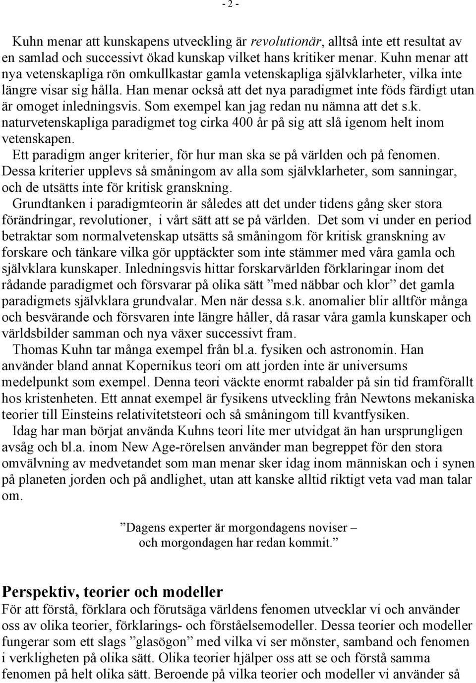 Som exempel kan jag redan nu nämna att det s.k. naturvetenskapliga tog cirka 400 år på sig att slå igenom helt inom vetenskapen.