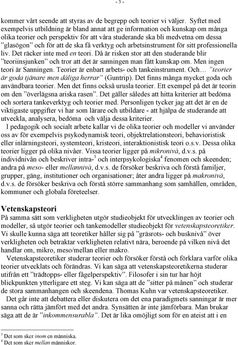 verktyg och arbetsinstrument för sitt professionella liv. Det räcker inte med en teori. Då är risken stor att den studerande blir teoriinsjunken och tror att det är sanningen man fått kunskap om.