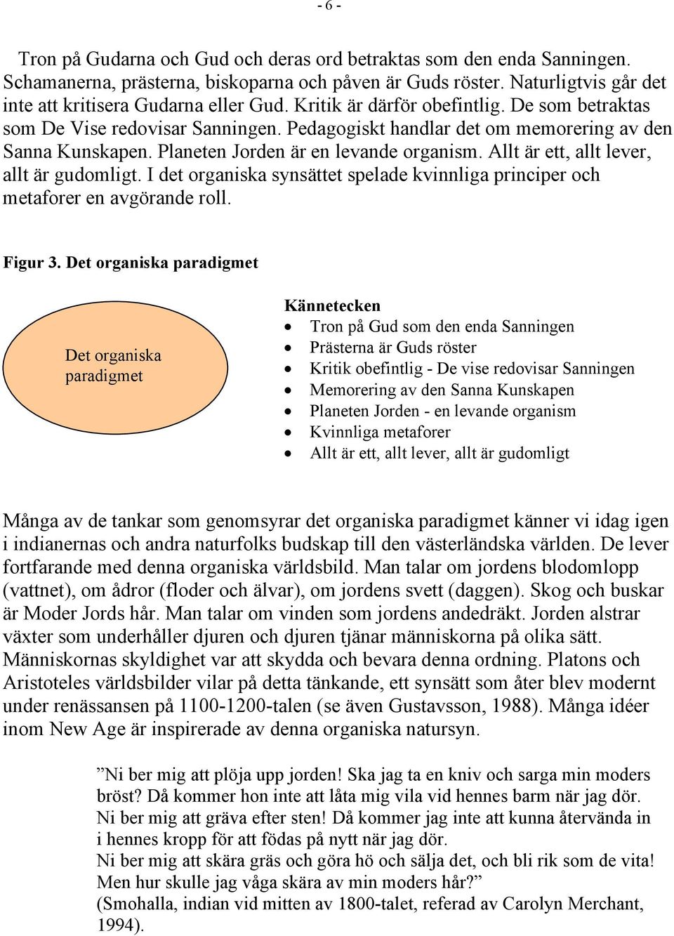 Allt är ett, allt lever, allt är gudomligt. I det organiska synsättet spelade kvinnliga principer och metaforer en avgörande roll. Figur 3.
