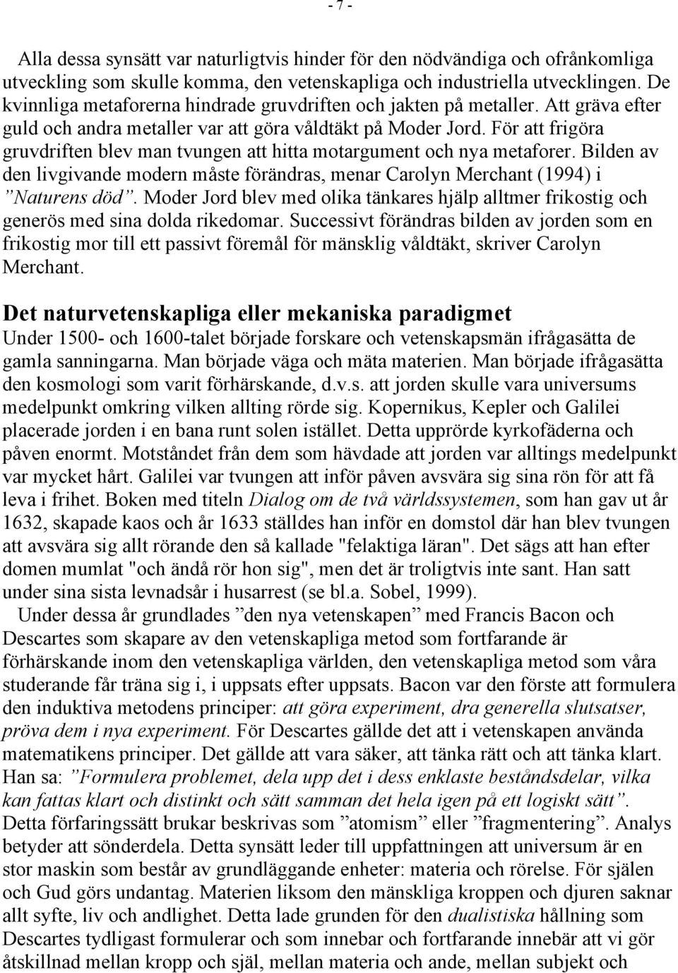 För att frigöra gruvdriften blev man tvungen att hitta motargument och nya metaforer. Bilden av den livgivande modern måste förändras, menar Carolyn Merchant (1994) i Naturens död.