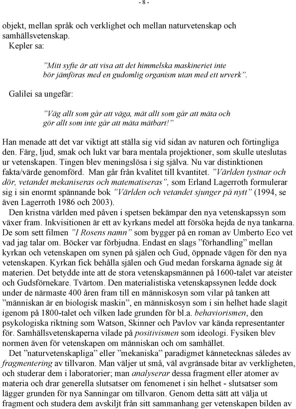 Väg allt som går att väga, mät allt som går att mäta och gör allt som inte går att mäta mätbart! Han menade att det var viktigt att ställa sig vid sidan av naturen och förtingliga den.