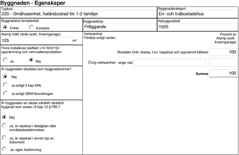 Bostäder (inkl. biarea, t.ex. trapphus och uppvärmd källare) Procent av Atemp (exkl. Avarmgarage) 100 Ja Är byggnaden skyddad som byggnadsminne?