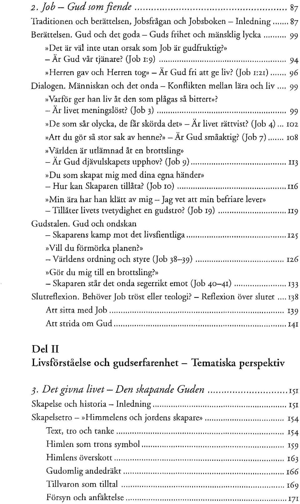 Människan och det onda - Konflikten mellan lära och liv.... 99»Varför ger han liv åt den som plågas så bittert»? -Är livet meningslöst? (Jo b 3).