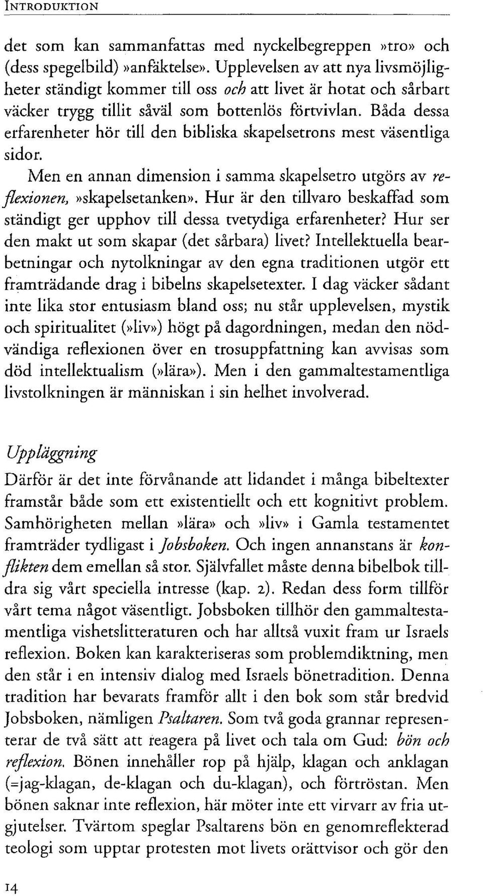 Båda dessa erfarenheter hör till den bibliska skapelsetrons mest väsentliga sidor. Men en annan dimension i samma skapelsetro utgörs av reflexionen,»skapelsetanken».