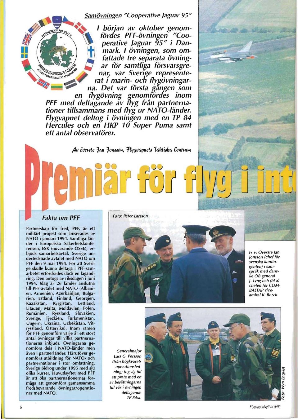 Det var första gangen som en flygövning genomfördes inom PFF med deltagande av flyg från partnernationer tillsammans med flyg ur NATO-länder.