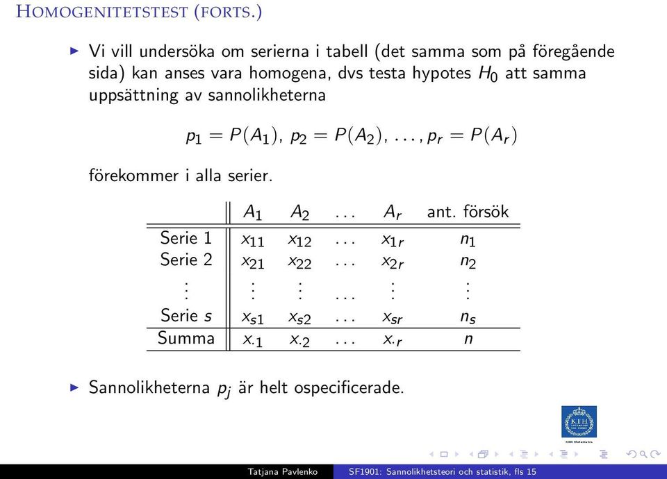 hypotes H 0 att samma uppsättning av sannolikheterna förekommer i alla serier. p 1 = P(A 1 ), p 2 = P(A 2 ),.