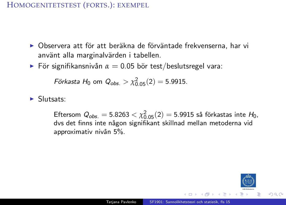 i tabellen. För signifikansnivån α = 0.05 bör test/beslutsregel vara: Slutsats: Förkasta H 0 om Q obs.