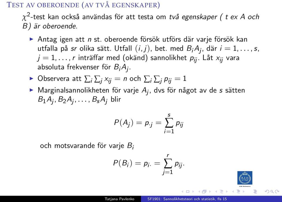 .., r inträffar med (okänd) sannolikhet p ij. Låt x ij vara absoluta frekvenser för B i A j.