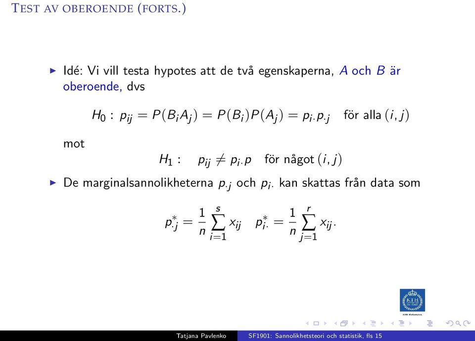 mot H 0 : p ij = P(B i A j ) = P(B i )P(A j ) = p i p j för alla (i, j) H 1 : p