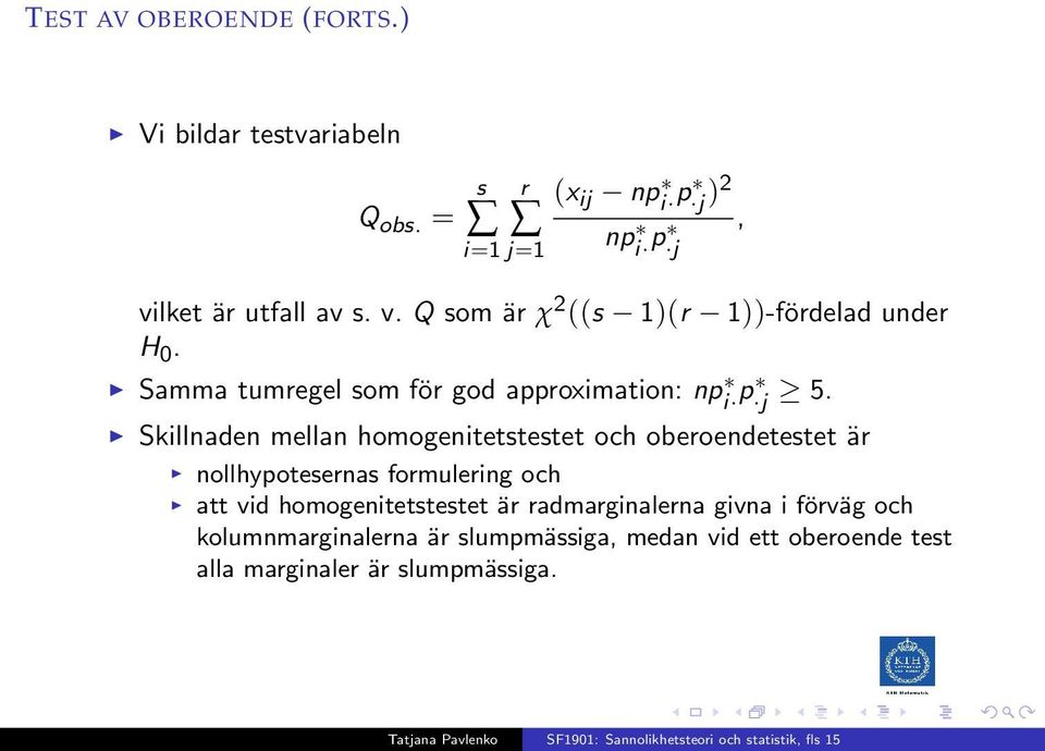 Samma tumregel som för god approximation: np i p j 5.