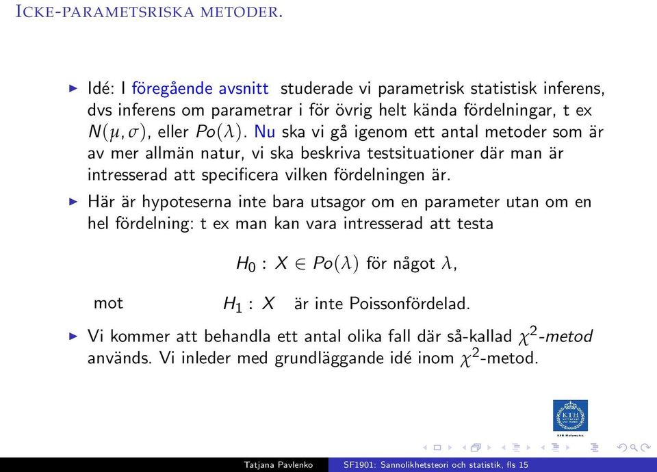 Nu ska vi gå igenom ett antal metoder som är av mer allmän natur, vi ska beskriva testsituationer där man är intresserad att specificera vilken fördelningen är.