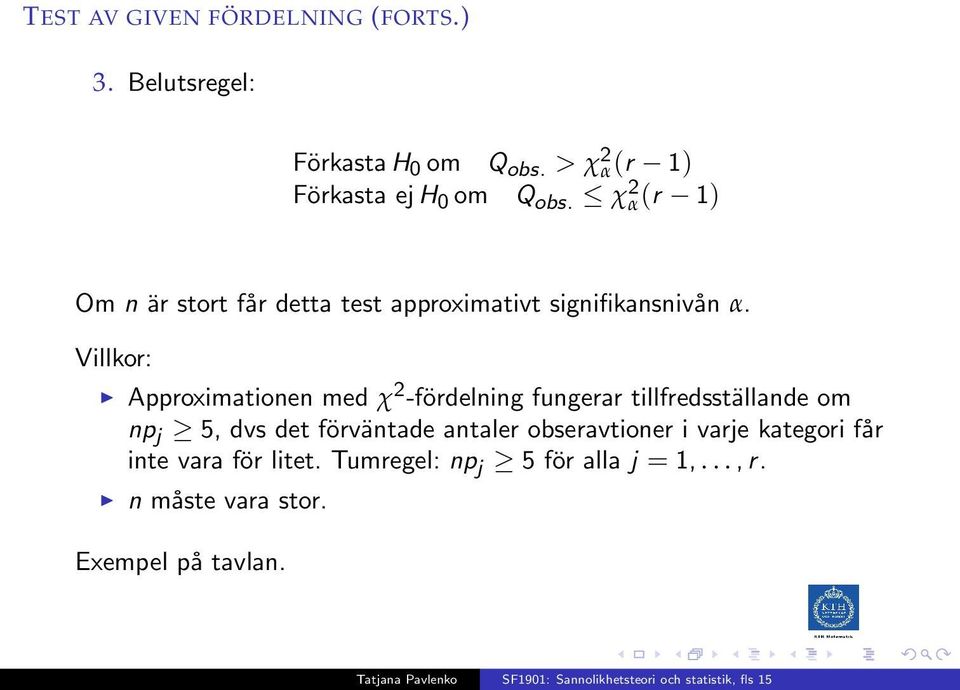 χ 2 α(r 1) Om n är stort får detta test approximativt signifikansnivån α.