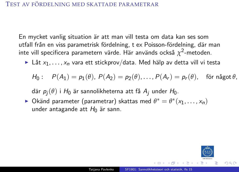 .., x n vara ett stickprov/data. Med hälp av detta vill vi testa H 0 : P(A 1 ) = p 1 (θ), P(A 2 ) = p 2 (θ),.