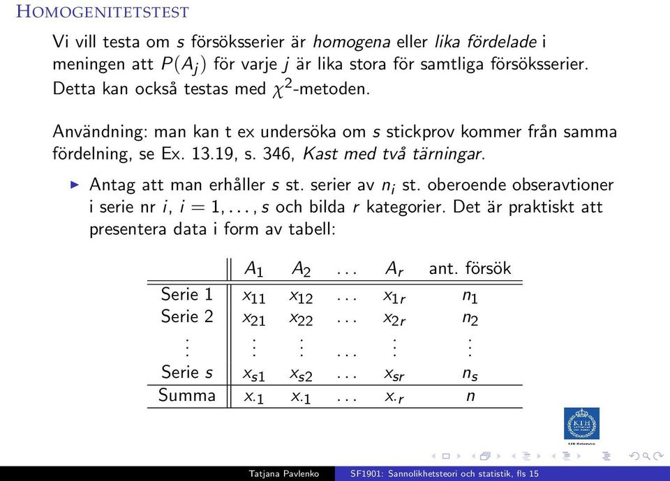 346, Kast med två tärningar. Antag att man erhåller s st. serier av n i st. oberoende obseravtioner i serie nr i, i = 1,..., s och bilda r kategorier.