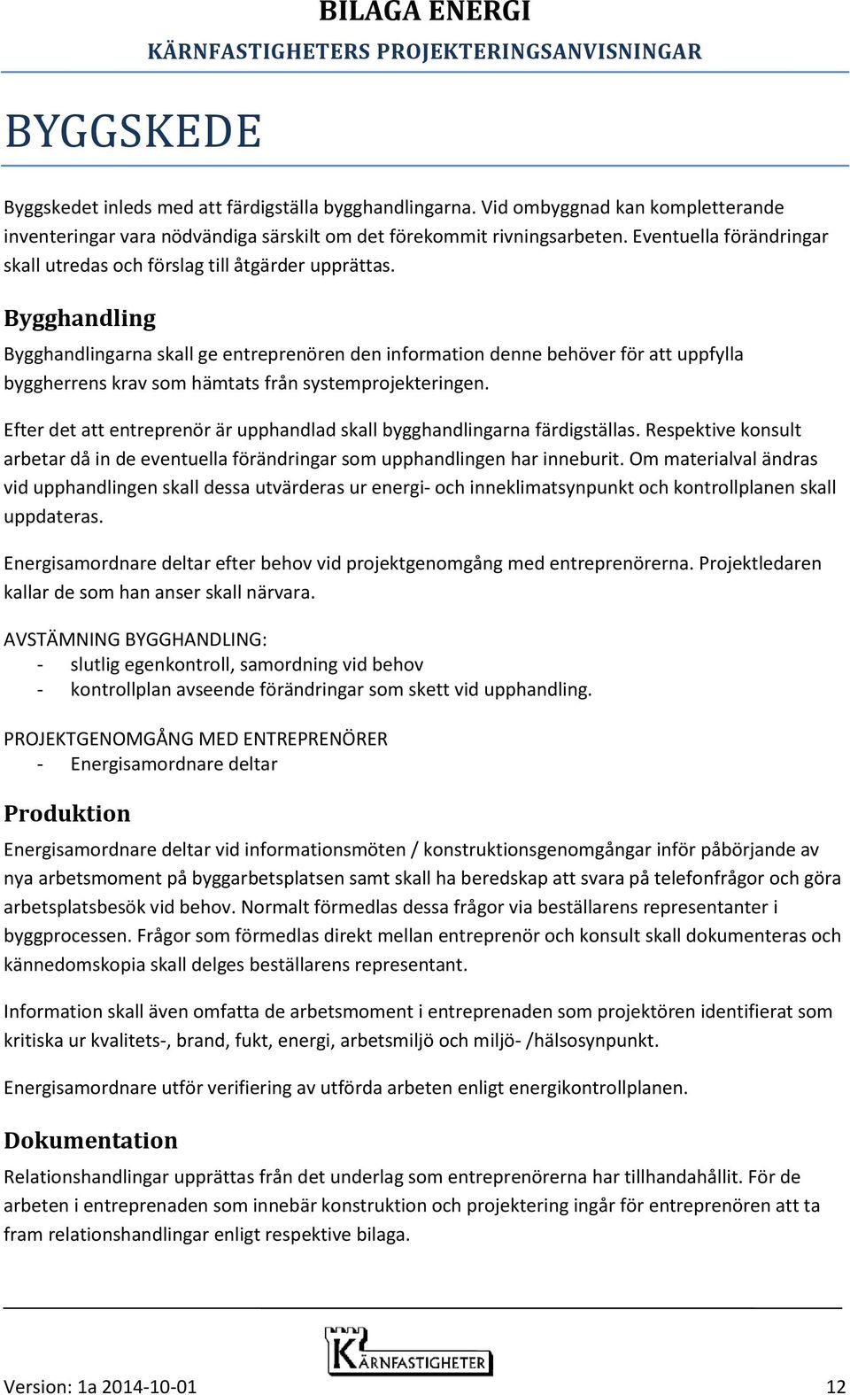Bygghandling Bygghandlingarna skall ge entreprenören den information denne behöver för att uppfylla byggherrens krav som hämtats från systemprojekteringen.