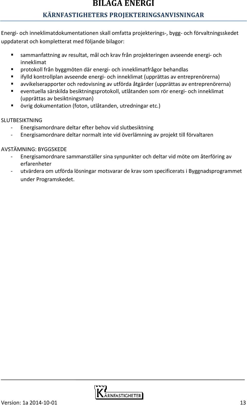 avvikelserapporter och redovisning av utförda åtgärder (upprättas av entreprenörerna) eventuella särskilda besiktningsprotokoll, utlåtanden som rör energi- och inneklimat (upprättas av