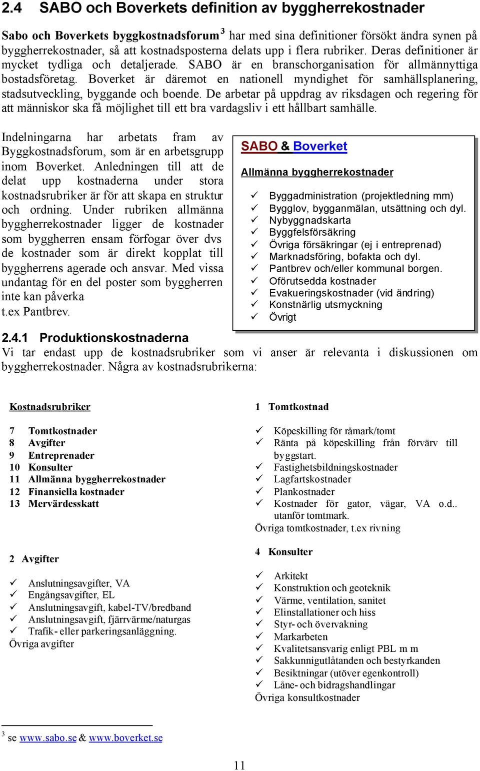 Boverket är däremot en nationell myndighet för samhällsplanering, stadsutveckling, byggande och boende.