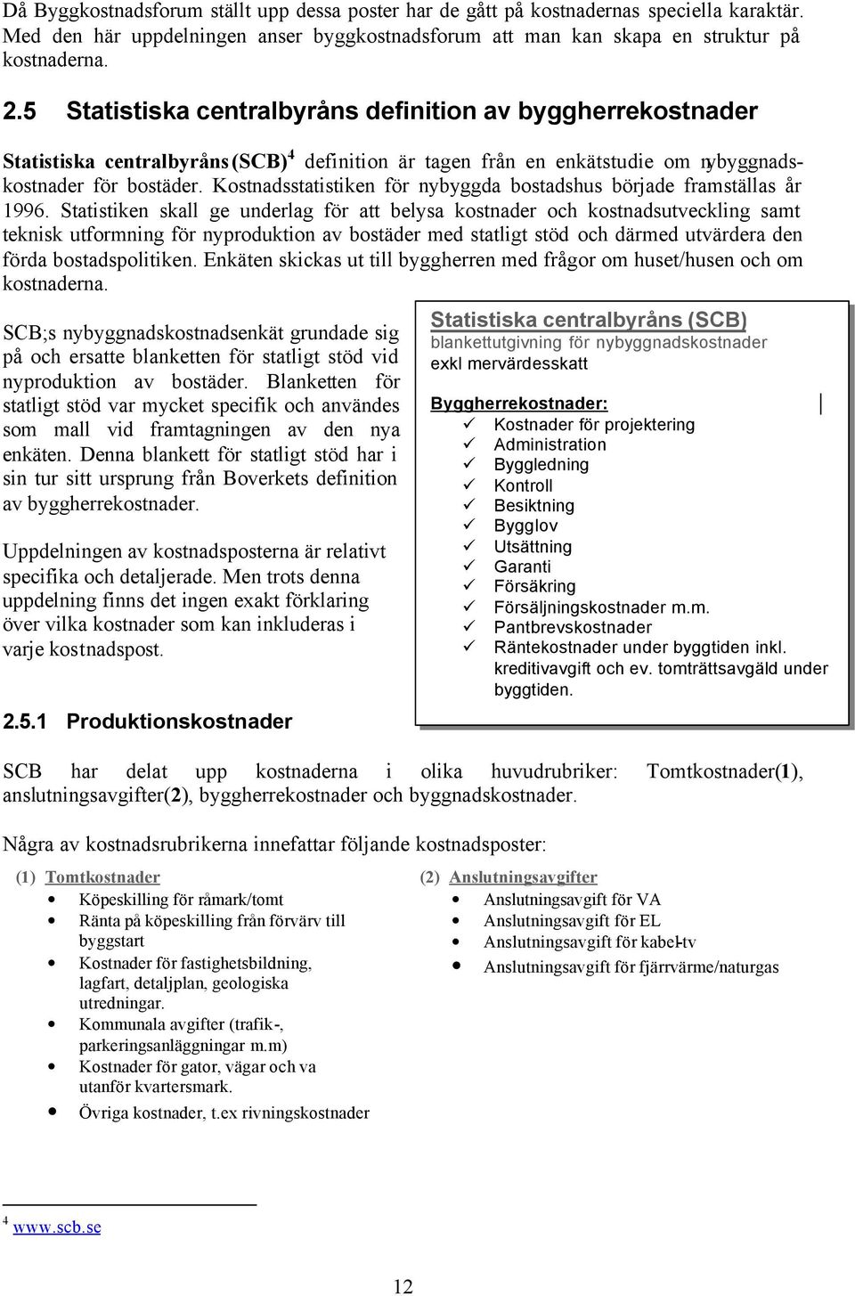 Kostnadsstatistiken för nybyggda bostadshus började framställas år 1996.