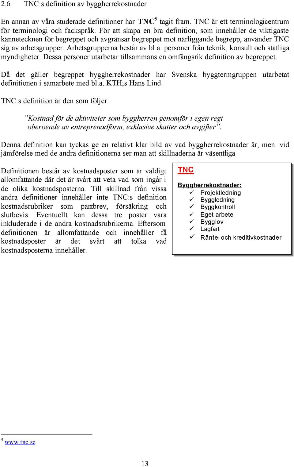 Arbetsgrupperna består av bl.a. personer från teknik, konsult och statliga myndigheter. Dessa personer utarbetar tillsammans en omfångsrik definition av begreppet.