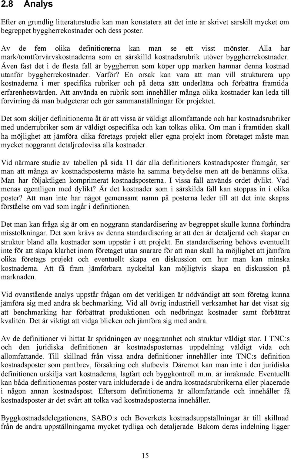 Även fast det i de flesta fall är byggherren som köper upp marken hamnar denna kostnad utanför byggherrekostnader. Varför?