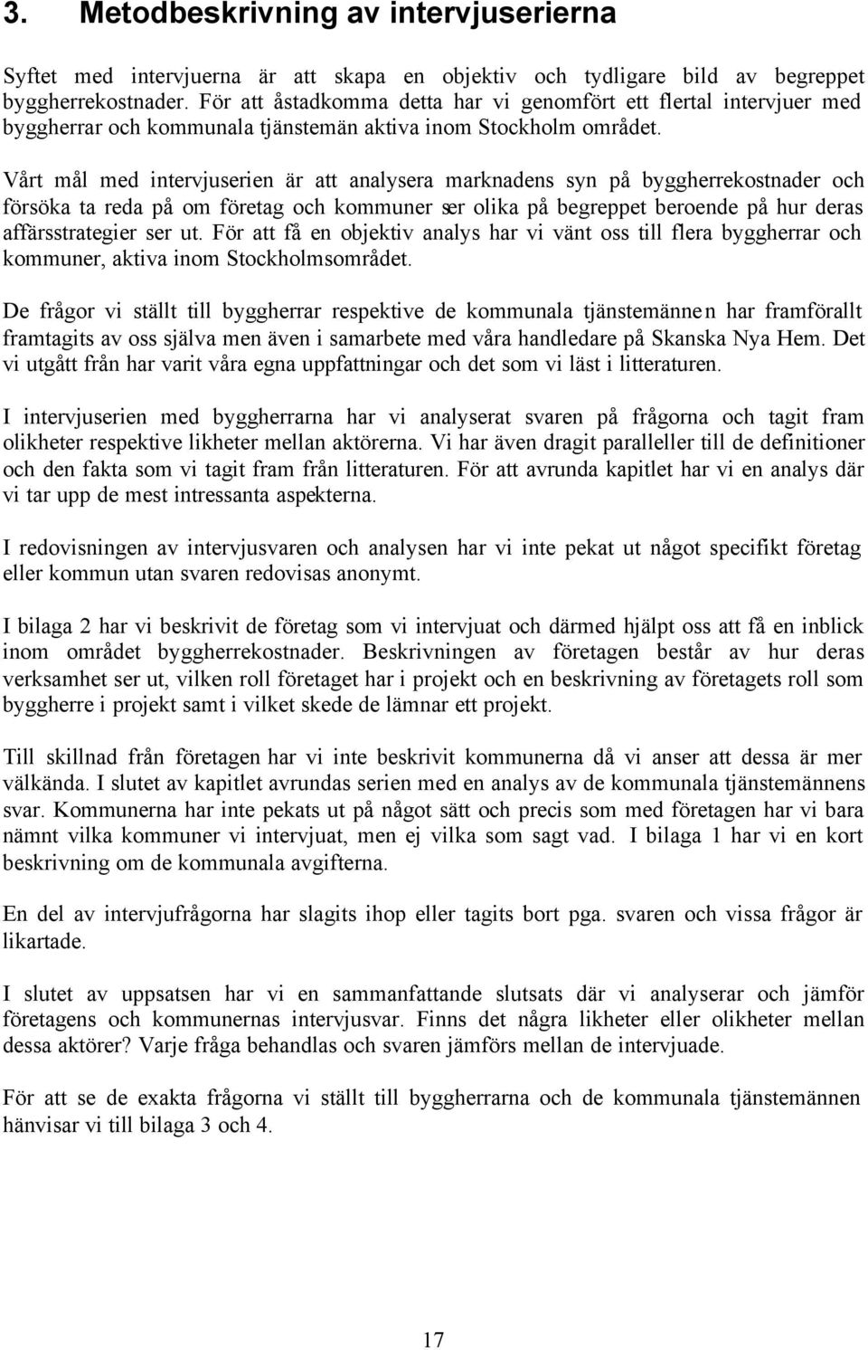 Vårt mål med intervjuserien är att analysera marknadens syn på byggherrekostnader och försöka ta reda på om företag och kommuner ser olika på begreppet beroende på hur deras affärsstrategier ser ut.