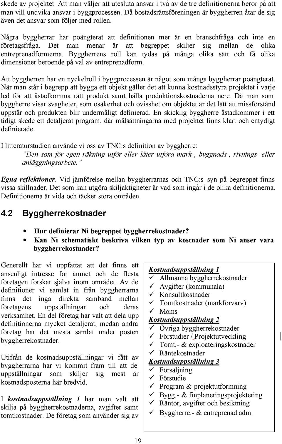 Det man menar är att begreppet skiljer sig mellan de olika entreprenadformerna. Byggherrens roll kan tydas på många olika sätt och få olika dimensioner beroende på val av entreprenadform.