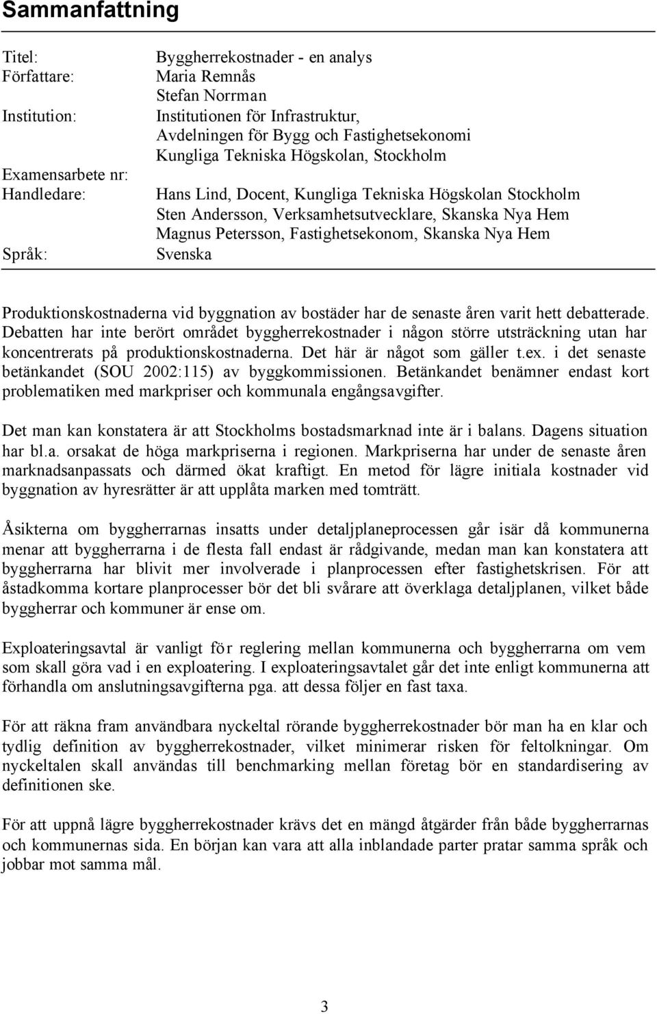 Fastighetsekonom, Skanska Nya Hem Svenska Produktionskostnaderna vid byggnation av bostäder har de senaste åren varit hett debatterade.