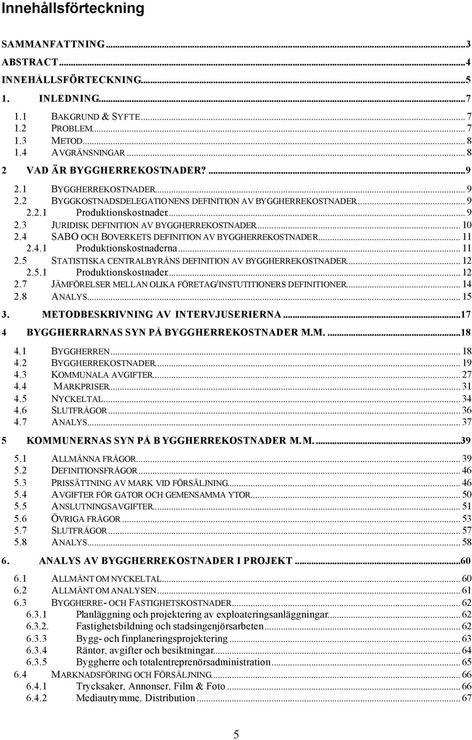 .. 10 2.4 SABO OCH BOVERKETS DEFINITION AV BYGGHERREKOSTNADER... 11 2.4.1 Produktionskostnaderna... 11 2.5 STATISTISKA CENTRALBYRÅNS DEFINITION AV BYGGHERREKOSTNADER... 12 2.