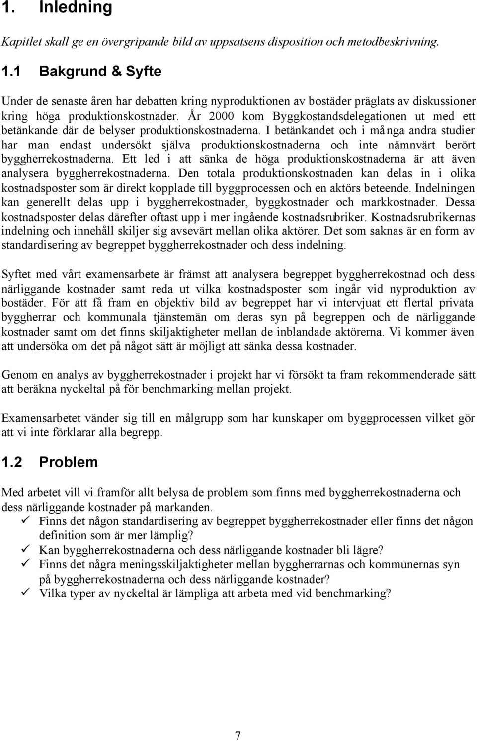 År 2000 kom Byggkostandsdelegationen ut med ett betänkande där de belyser produktionskostnaderna.