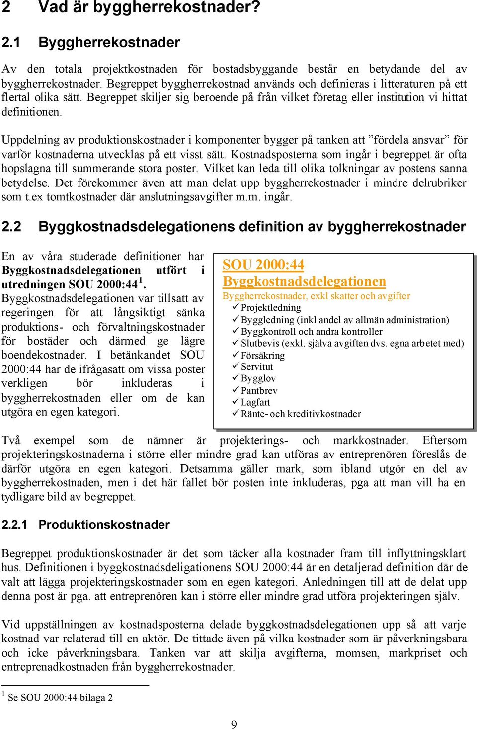 Uppdelning av produktionskostnader i komponenter bygger på tanken att fördela ansvar för varför kostnaderna utvecklas på ett visst sätt.