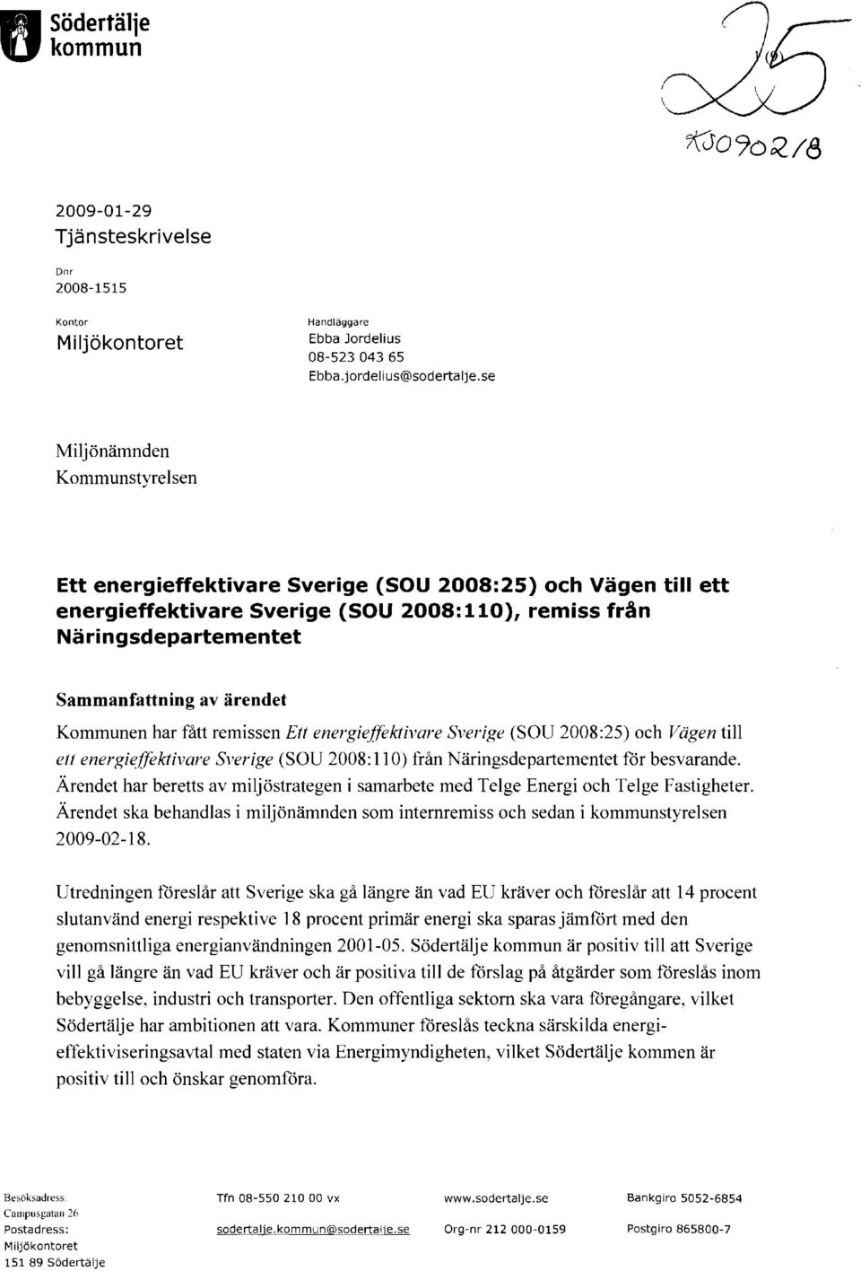 Kommunen har fått remissen Ett energieffektivare SveriRe (SOU 2008:25) och Vägen till ett energieffektivare Sverige (SOU 2008: Il O) från Näringsdepartementet för besvarande.