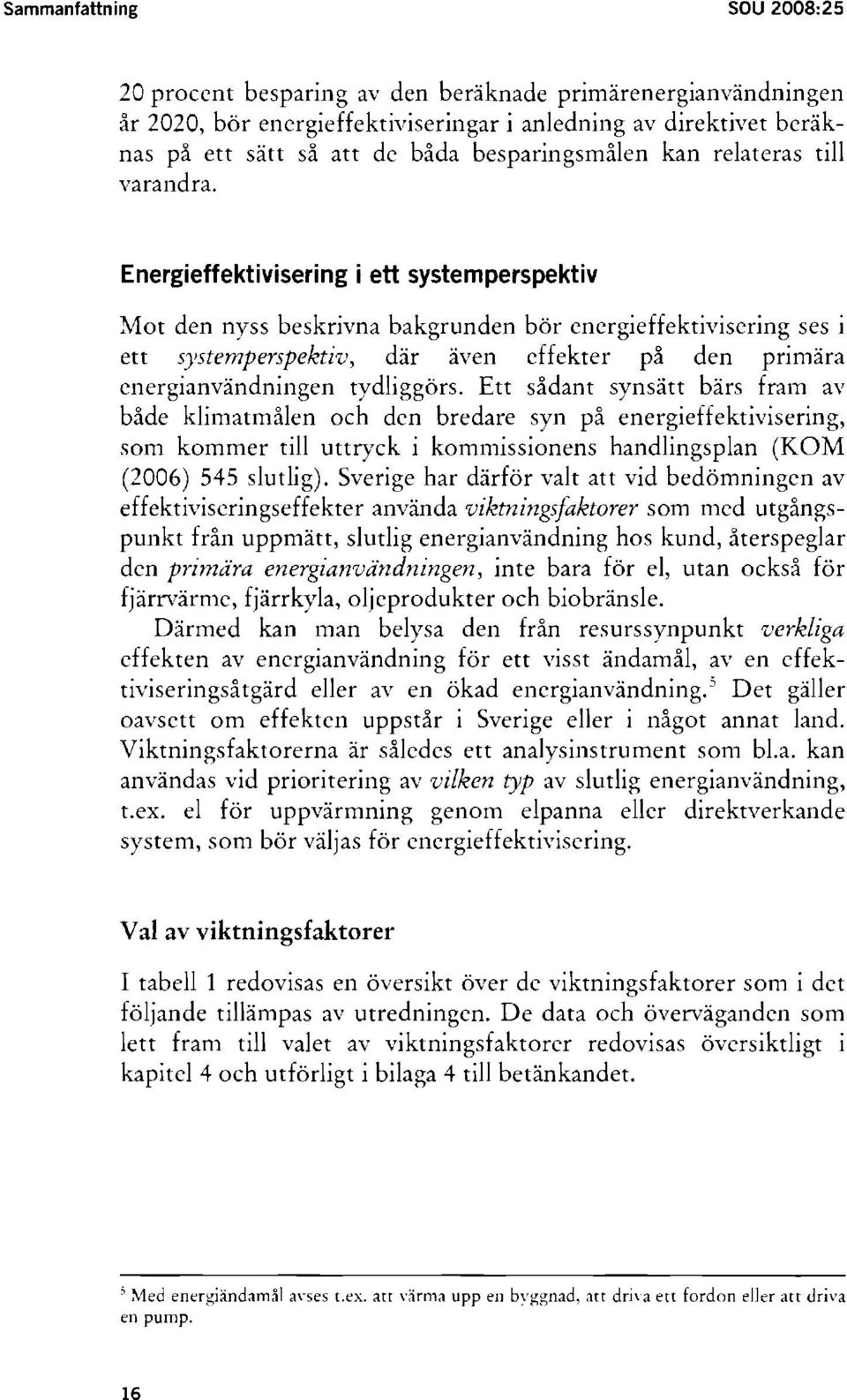 Energieffektivisering i ett systemperspektiv Mot den nyss beskrivna bakgrunden bör energieffektivisering ses i ett s)'stemperspektiv, där även effekter på den primära energianvändningen tydliggörs.