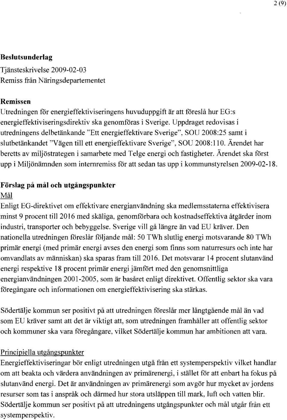 Uppdraget redovisas i utredningens delbetänkande ~'Ett energieffektivare Sverige~~~ SOU 2008:25 samt i slutbetänkandet "Vägen till ett energieffektivare Sverige", SOU 2008: Il O.