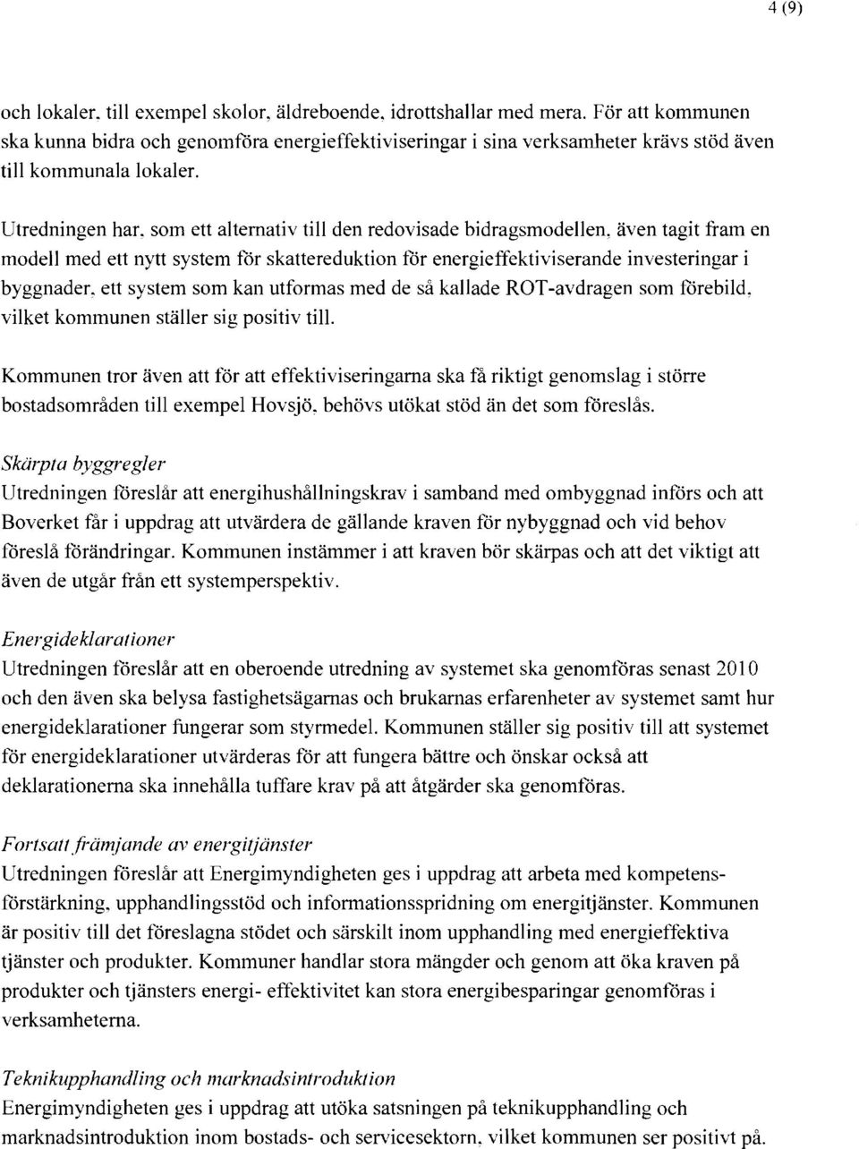 som ett alternativ till den redovisade bidragsmodellen. även tagit fram en modell med ett nytt system för skattereduktion för energieffektiviserande investeringar i byggnader.