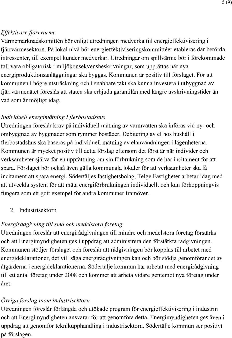 Utredningar om spillvärme bör iförekommade fall vara obligatorisk i miljökonsekvensbeskrivningar, som upprättas när nya energiproduktionsanläggningar ska byggas. Kommunen är positiv till forslaget.