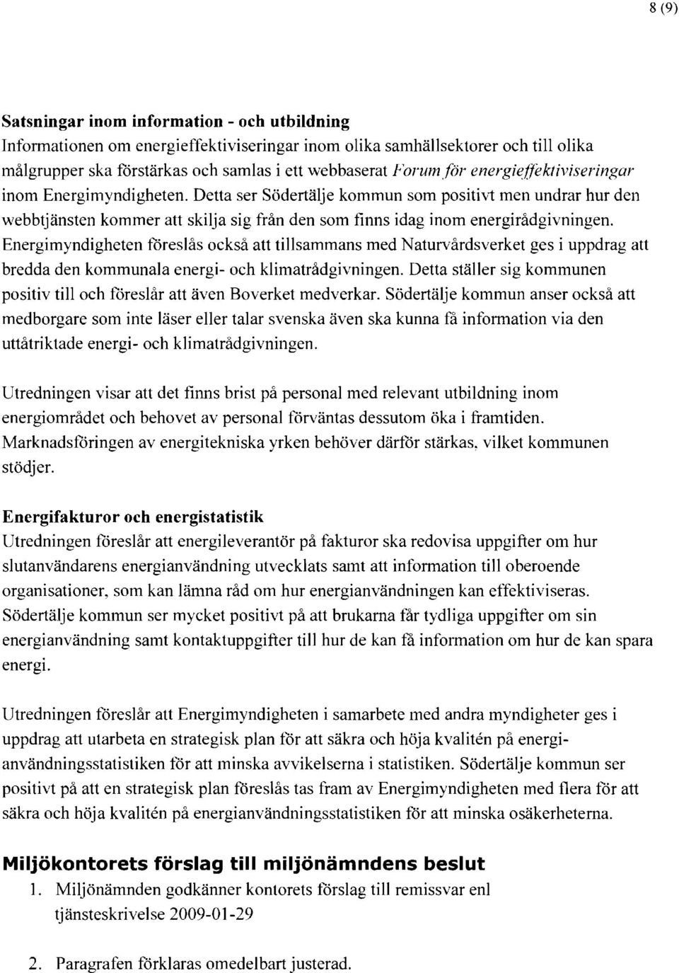 Energimyndigheten föreslås också att tillsammans med Naturvårdsverket ges i uppdrag att bredda den kommunala energi- och klimatrådgivningen.