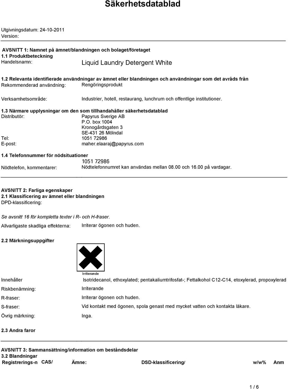 offentlige institutioner 13 Närmare upplysningar om den som tillhandahåller säkerhetsdatablad Distributör: Papyrus Sverige AB PO box 1004 Kronogårdsgaten 3 SE-431 26 Mölndal Tel: 1051 72986 E-post: