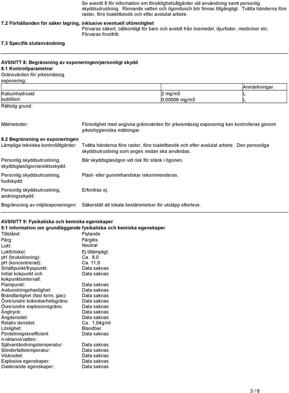 Förvaras frostfritt 73 Specifik slutanvändning AVSNITT 8: Begränsning av exponeringen/personligt skydd 81 Kontrollparametrar Gränsvärden för yrkesmässig exponering: Kaliumhydroxid subtilisin Rättslig