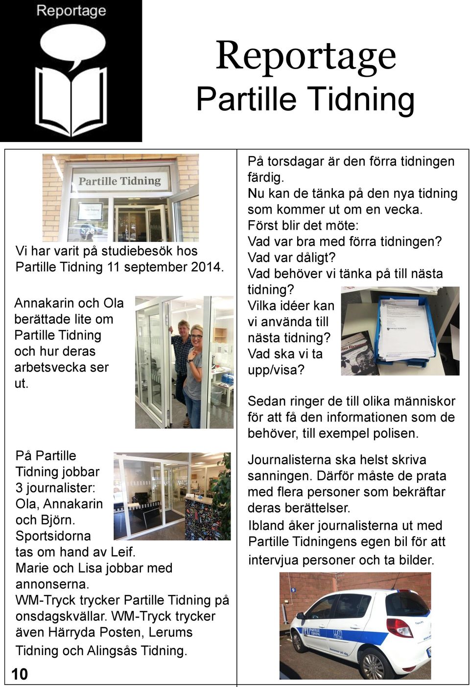 WM-Tryck trycker även Härryda Posten, Lerums Tidning och Alingsås Tidning. 10 På torsdagar är den förra tidningen färdig. Nu kan de tänka på den nya tidning som kommer ut om en vecka.