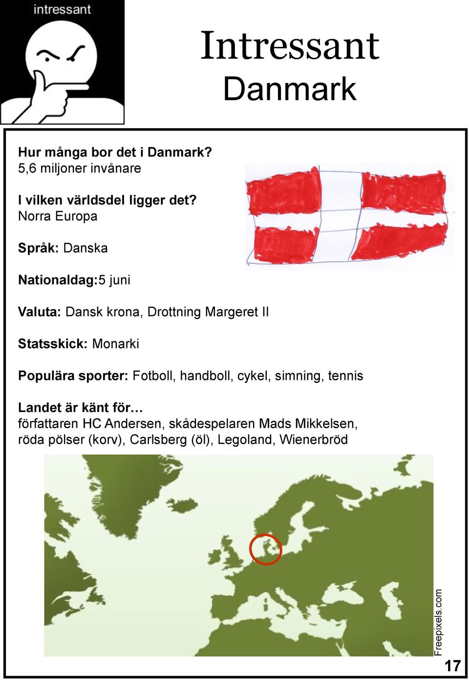 Norra Europa Språk: Danska Nationaldag:5 juni Valuta: Dansk krona, Drottning Margeret II Statsskick: