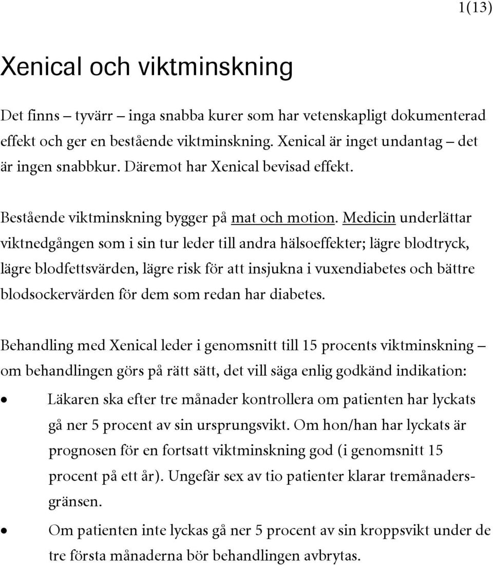 Medicin underlättar viktnedgången som i sin tur leder till andra hälsoeffekter; lägre blodtryck, lägre blodfettsvärden, lägre risk för att insjukna i vuxendiabetes och bättre blodsockervärden för dem