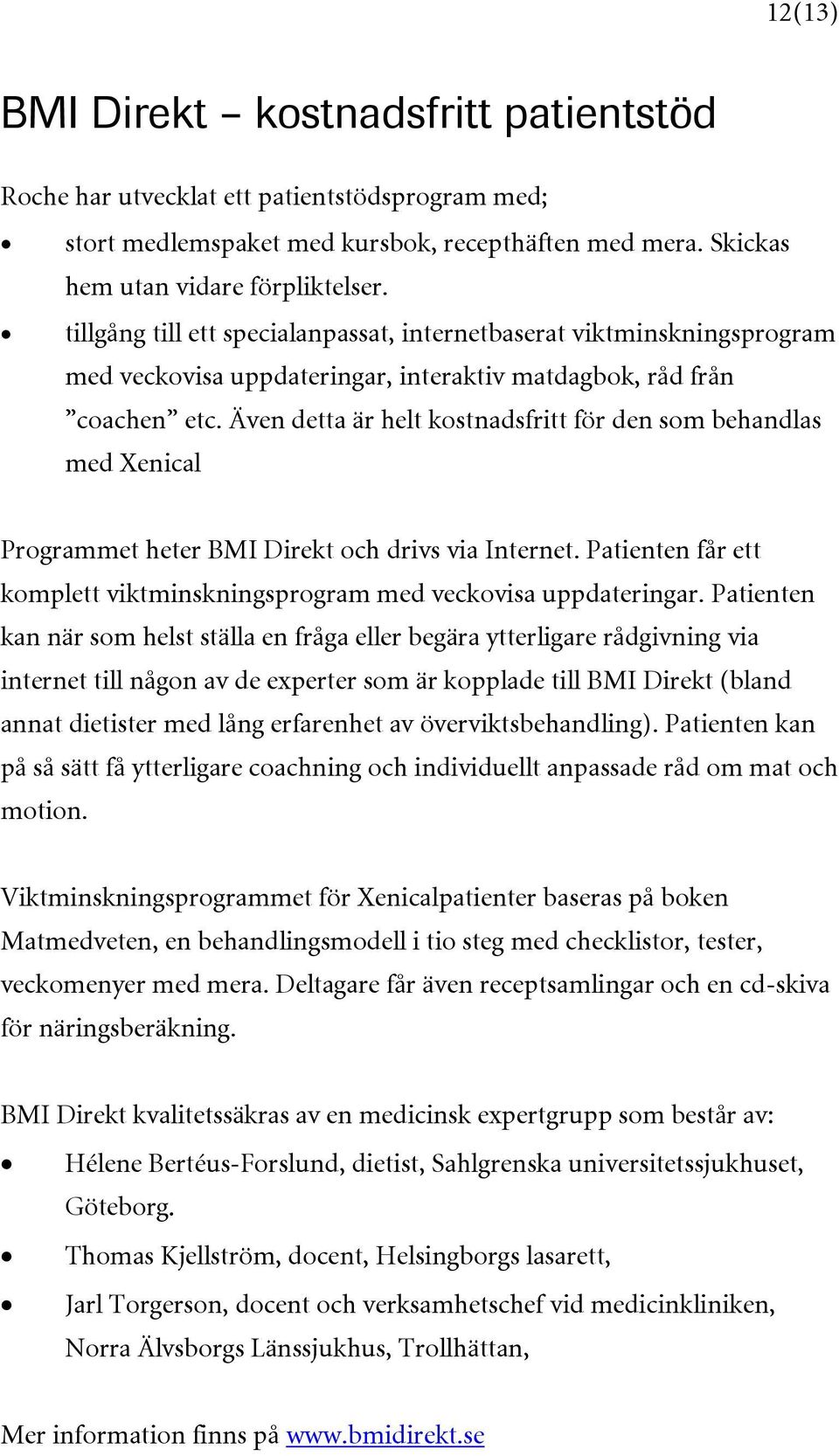 Även detta är helt kostnadsfritt för den som behandlas med Xenical Programmet heter BMI Direkt och drivs via Internet. Patienten får ett komplett viktminskningsprogram med veckovisa uppdateringar.