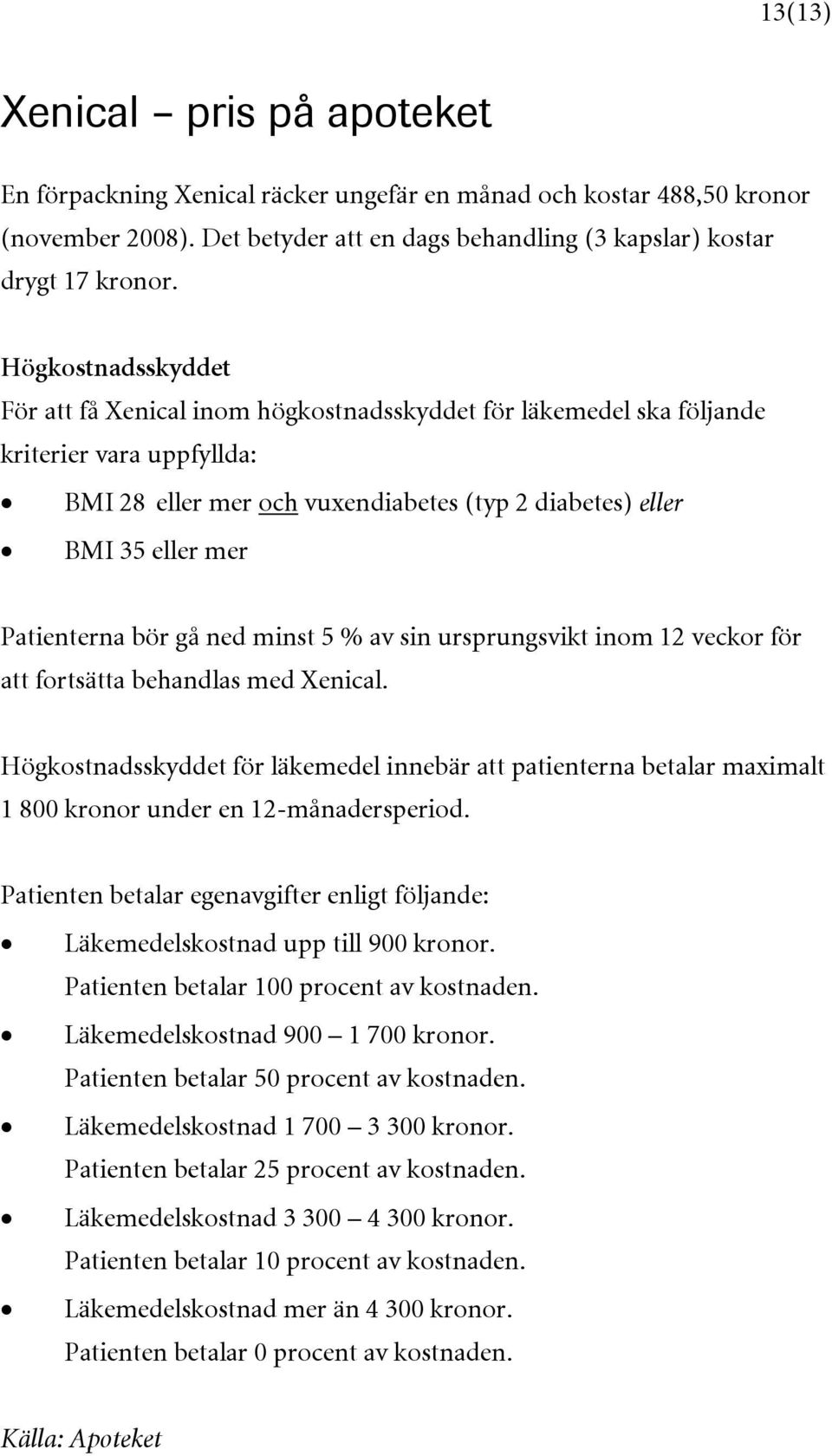 Patienterna bör gå ned minst 5 % av sin ursprungsvikt inom 12 veckor för att fortsätta behandlas med Xenical.