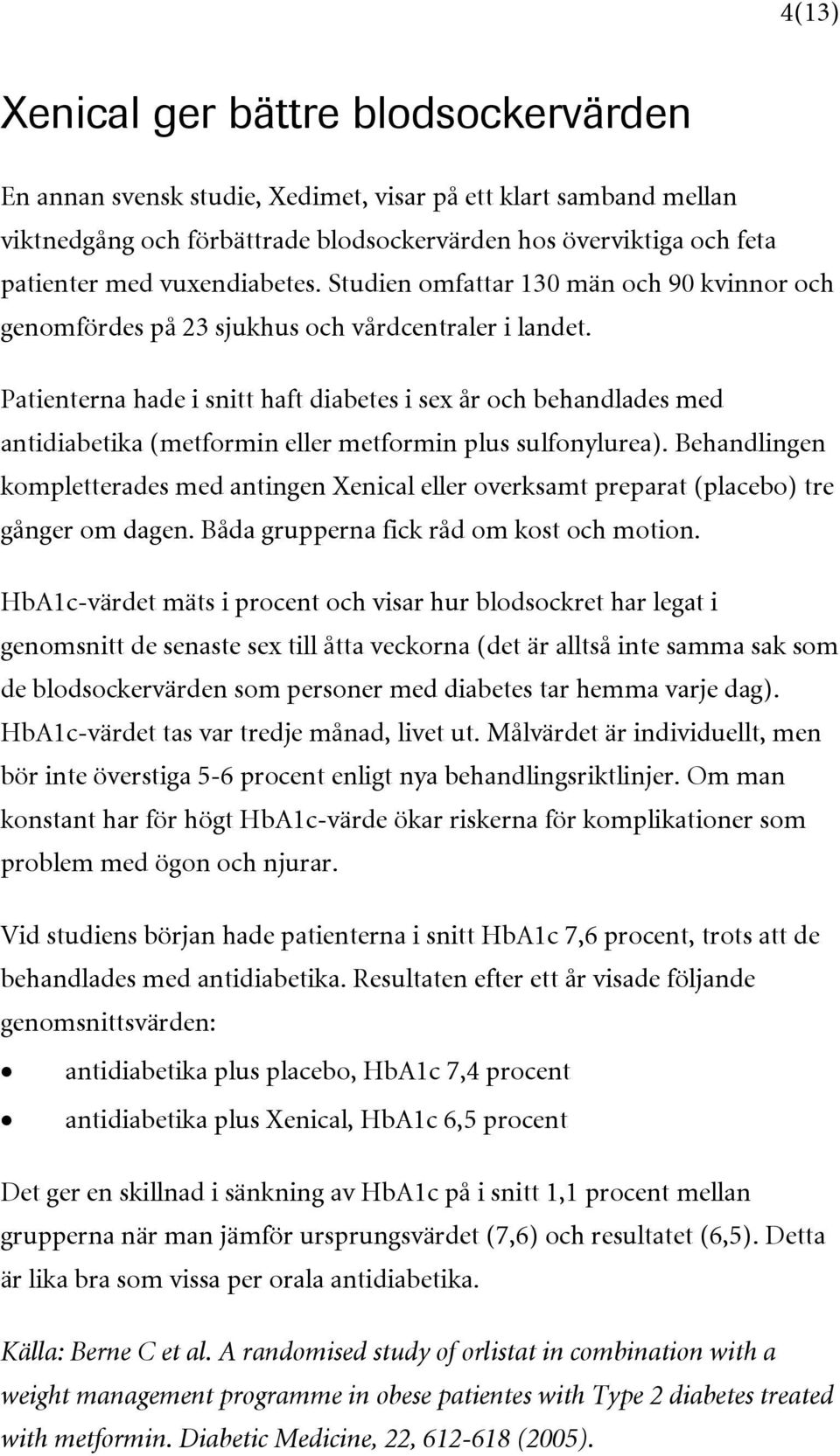 Patienterna hade i snitt haft diabetes i sex år och behandlades med antidiabetika (metformin eller metformin plus sulfonylurea).